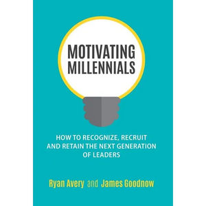Motivating Millennials: How to Recognize, Recruit and Retain The Next Generation of Leaders - Hardcover