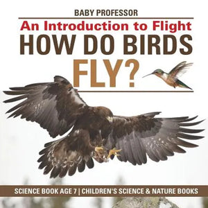 How Do Birds Fly? An Introduction to Flight - Science Book Age 7 Children's Science & Nature Books - Paperback