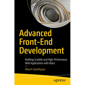 Advanced Front-End Development: Building Scalable and High-Performance Web Applications with React - Paperback