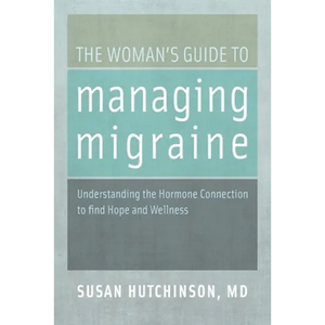 The Woman's Guide to Managing Migraine: Understanding the Hormone Connection to Find Hope and Wellness - Paperback