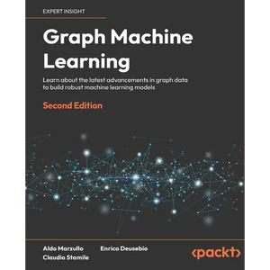 Graph Machine Learning - Second Edition: Learn about the latest advancements in graph data to build robust machine learning models - Paperback