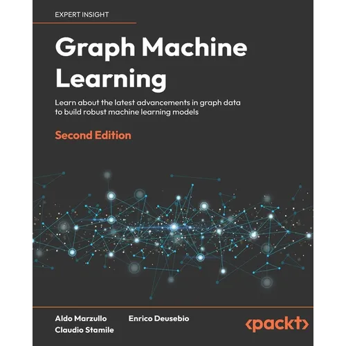 Graph Machine Learning - Second Edition: Learn about the latest advancements in graph data to build robust machine learning models - Paperback