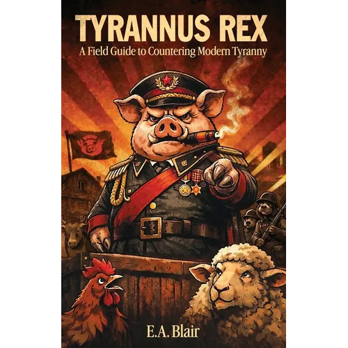 Tyrannus Rex: A Field Guide to Countering Modern Tyranny - Paperback