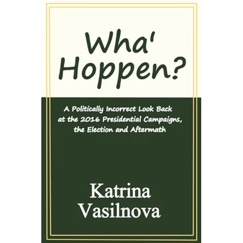 Wha' Hoppen?: A Politically Incorrect Look Back at the 2016 Presidential Campaigns, the Election and Aftermath - Paperback