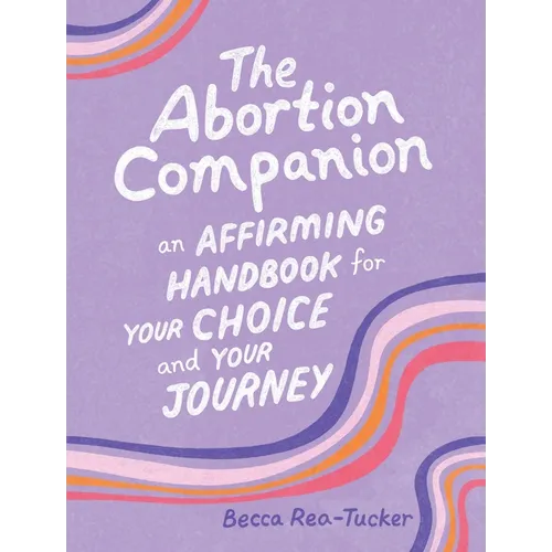 The Abortion Companion: An Affirming Handbook for Your Choice and Your Journey - Hardcover