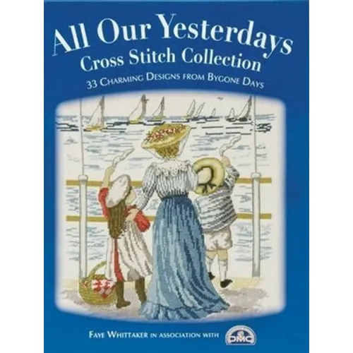 All Our Yesterdays Cross Stitch Collection: 33 Charming Designs from Bygone Days - Paperback