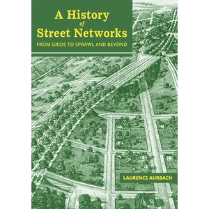 A History of Street Networks: from Grids to Sprawl and Beyond - Paperback