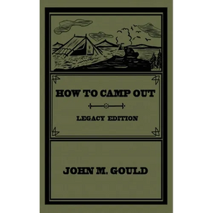 How To Camp Out (Legacy Edition): The Original Classic Handbook On Camping, Bushcraft, And Outdoors Recreation - Paperback