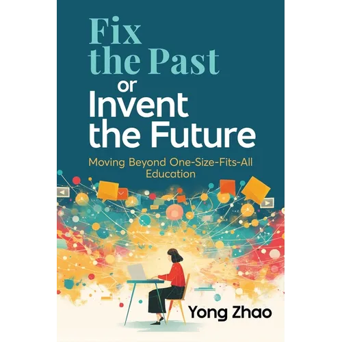 Fix the Past or Invent the Future: Moving Beyond One-Size-Fits-All Education - Paperback