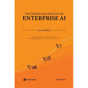 The Theory and Practice of Enterprise AI: Recipes and Reference Implementations for Marketing, Supply Chain, and Production Operations - Hardcover