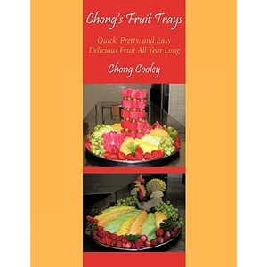 Chong's Fruit Trays: Quick, Pretty, and Easy Delicious Fruit All Year Long - Paperback