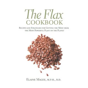 The Flax Cookbook: Recipes and Strategies to Get the Most from the Most Powerful Plant on the Planet - Paperback