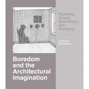 Boredom and the Architectural Imagination: Rudofsky, Venturi, Scott Brown, and Steinberg - Paperback