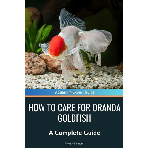 How to Care for Oranda Goldfish: A Complete Guide - Paperback
