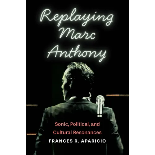 Replaying Marc Anthony: Sonic, Political, and Cultural Resonances - Hardcover