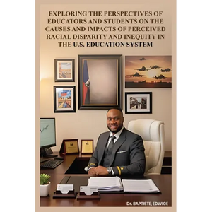 Exploring the Perspectives of Educators and Students on the Causes and Impacts of Perceived Racial Disparity and Inequity in the U.S. Education System - Paperback