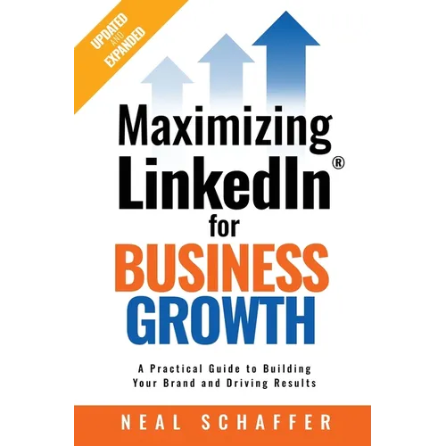 Maximizing LinkedIn for Business Growth, Updated and Expanded: A Practical Guide to Building Your Brand and Driving Results - Paperback