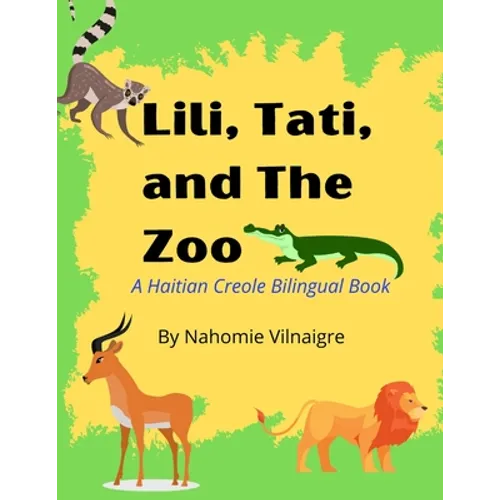 Lili, Tati, And The Zoo: A Haitian Creole Bilingual Book - Paperback