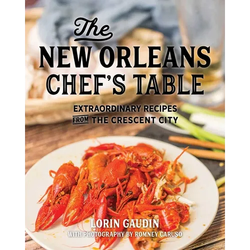 The New Orleans Chef's Table: Extraordinary Recipes From The Crescent City - Hardcover