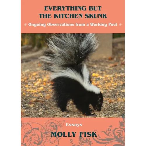 Everything But the Kitchen Skunk: Ongoing Observations from a Working Poet - Paperback