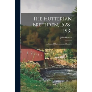 The Hutterian Brethren, 1528-1931: a Story of Martyrdom and Loyalty - Paperback