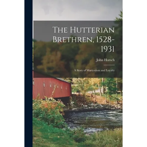 The Hutterian Brethren, 1528-1931: a Story of Martyrdom and Loyalty - Paperback