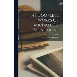 The Complete Works Of Michael De Montaigne - Hardcover