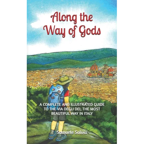 Along the Way of Gods: A complete and illustrated guide to the Via degli Dei, the most beautiful Way in Italy - Paperback