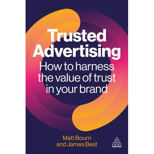 Trusted Advertising: How to Harness the Value of Trust in Your Brand - Hardcover