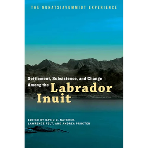 Settlement, Subsistence, and Change Among the Labrador Inuit: The Nunatsiavummiut Experience - Paperback
