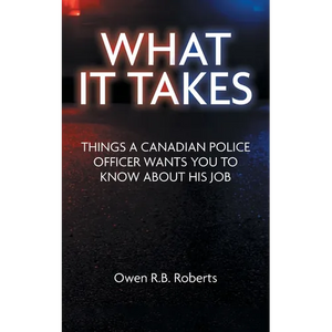 What It Takes: Things a Canadian Police Officer Wants You to Know About His Job - Paperback