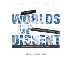 Worlds of Dissent: Charter 77, the Plastic People of the Universe, and Czech Culture Under Communism - Paperback