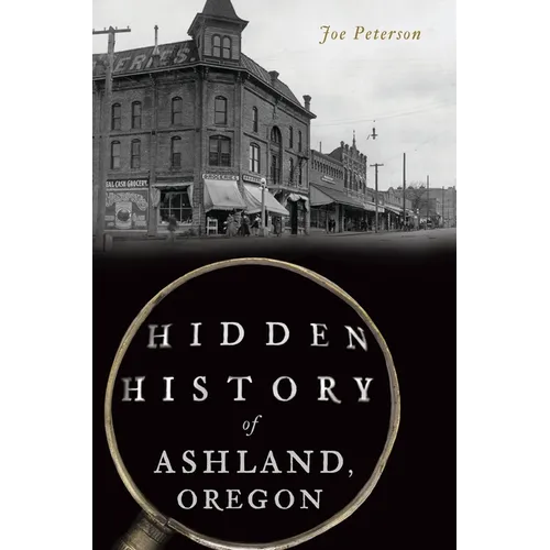 Hidden History of Ashland, Oregon - Paperback