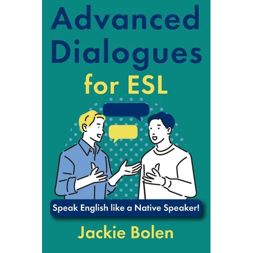 Advanced Dialogues for ESL: Speak English like a Native Speaker! - Paperback