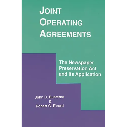 Joint Operating Agreements: The Newspaper Preservation ACT and Its Application - Paperback