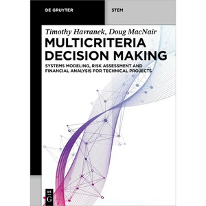 Multicriteria Decision Making: Systems Modeling, Risk Assessment, and Financial Analysis for Technical Projects - Paperback