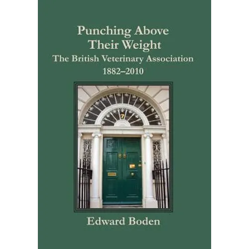 Punching Above Their Weight: The British Veterinary Association, 1882-2010 - Hardcover