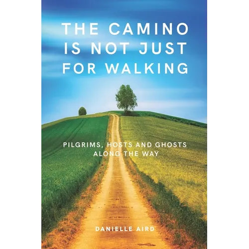 The Camino is not just for Walking: Pilgrims, Hosts and Ghosts along the Way - Paperback