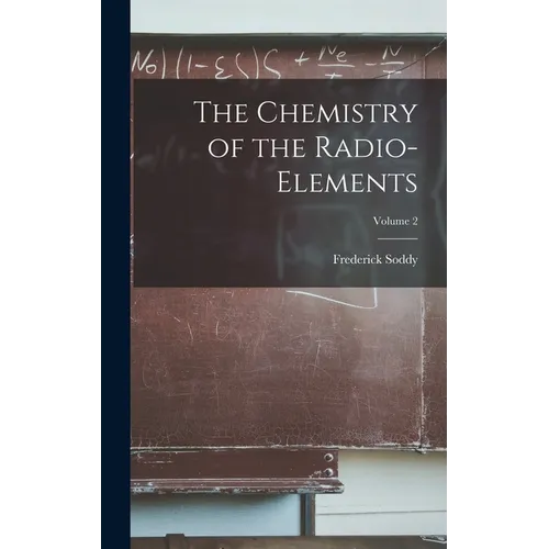 The Chemistry of the Radio-elements; Volume 2 - Hardcover