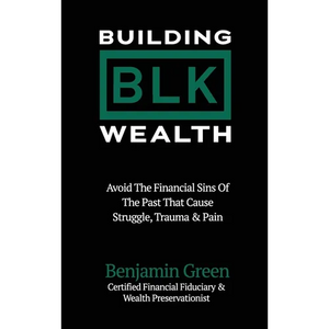 Building BLK Wealth: Avoid The Financial Sins of The Past That Cause Struggle, Trauma & Pain - Hardcover