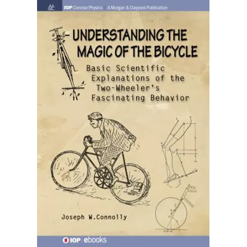 Understanding the Magic of the Bicycle: Basic scientific explanations to the two-wheeler's mysterious and fascinating behavior - Paperback