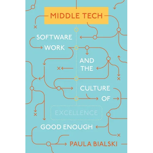 Middle Tech: Software Work and the Culture of Good Enough - Paperback