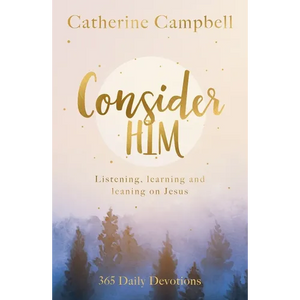 Consider Him: Listening, Learning and Leaning on Jesus: 365 Daily Devotions - Paperback
