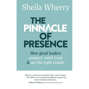 The Pinnacle of Presence: How great leaders connect, instil trust and get the right results - Paperback