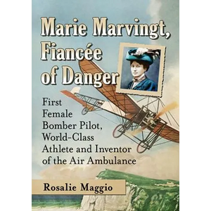 Marie Marvingt, Fiancee of Danger: First Female Bomber Pilot, World-Class Athlete and Inventor of the Air Ambulance - Paperback