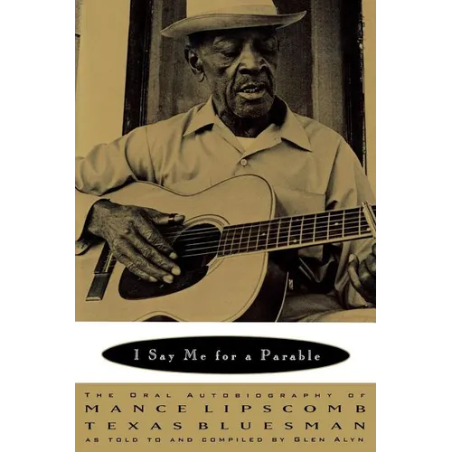 I Say Me for a Parable: The Oral Autobiography of Mance Lipscomb, Texas Bluesman - Paperback