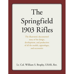 The Springfield 1903 Rifles: The illustrated, documented story of the design, development, and production of all the models, appendages, and accessori - Paperback