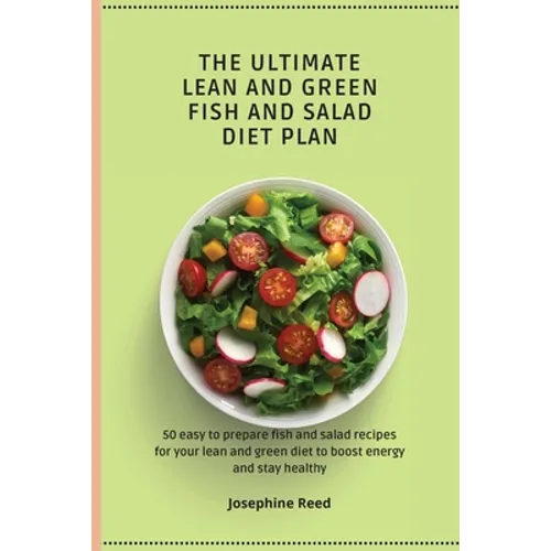 The Ultimate Lean and Green Fish and Salad Diet Plan: 50 easy to prepare fish and salad recipes for your lean and green diet to boost energy and stay - Paperback