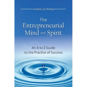 The Entrepreneurial Mind and Spirit: An A to Z Guide to the Practice of Success - Paperback