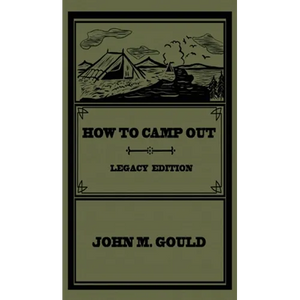 How To Camp Out (Legacy Edition): The Original Classic Handbook On Camping, Bushcraft, And Outdoors Recreation - Hardcover